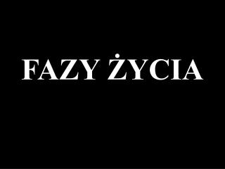 FAZY ŻYCIA