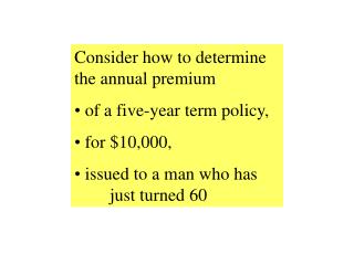 Consider how to determine the annual premium of a five-year term policy, for $10,000,
