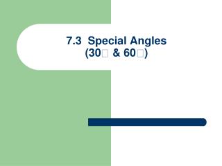 7.3 Special Angles (30  &amp; 60)