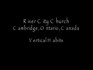 River City Church Cambridge, Ontario, Canada Vertical Habits