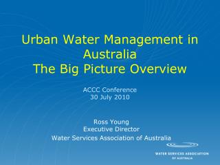 Urban Water Management in Australia The Big Picture Overview ACCC Conference 30 July 2010