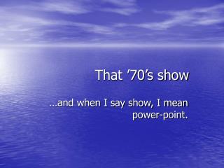 That ’70’s show