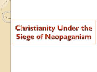 Christianity Under the Siege of Neopaganism