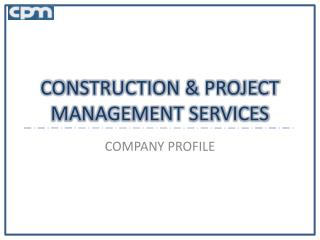 CONSTRUCTION &amp; PROJECT MANAGEMENT SERVICES