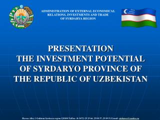 PRESENTATION THE INVESTMENT POTENTIAL OF SYRDARY O PROVINCE OF THE REPUBLIC OF UZBEKISTAN
