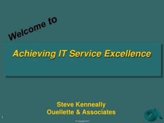 Achieving IT Service Excellence Steve Kenneally Ouellette &amp; Associates