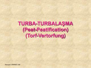 TURBA-TURBALAŞMA (Peat-Peatification) (Torf-Vertorfung)