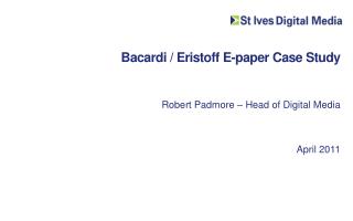 Bacardi / Eristoff E-paper Case Study Robert Padmore – Head of Digital Media