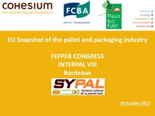 EU Snapshot of the pallet and packaging industry FEFPEB CONGRESS INTERPAL VIII Bordeaux