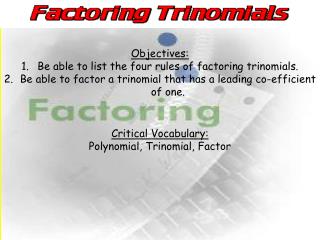 Objectives: Be able to list the four rules of factoring trinomials.