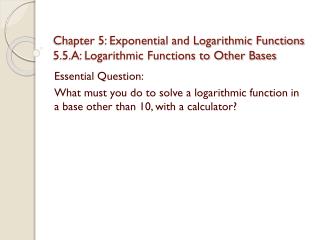 Chapter 5: Exponential and Logarithmic Functions 5.5.A: Logarithmic Functions to Other Bases