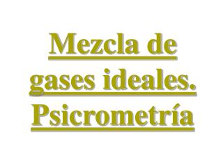 Mezcla de gases ideales. Psicrometría