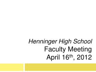 Henninger High School Faculty Meeting April 16 th , 2012