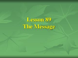 Lesson 89 The Message