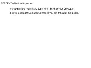 PERCENT – Decimal to percent 	Percent means “how many out of 100”. Think of your GRADE !!!