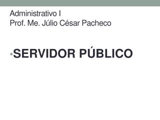 Administrativo I Prof. Me. Júlio César Pacheco