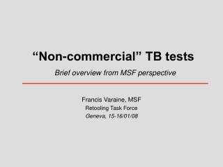 “Non-commercial” TB tests Brief overview from MSF perspective