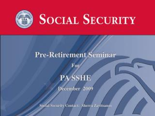 Pre-Retirement Seminar For PA SSHE December 2009 Social Security Contact: Sherra Zavitsanos