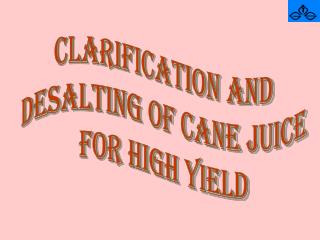 CLARIFICATION AND DESALTING OF CANE JUICE FOR HIGH YIELD