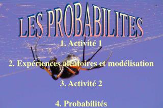 1. Activité 1 2. Expériences aléatoires et modélisation 3. Activité 2 4. Probabilités