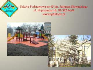 Szkoła Podstawowa nr 65 im. Juliusza Słowackiego ul. Pojezierska 10, 91-322 Łódź sp65lodz.pl