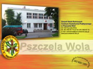Zespół Szkół Rolniczych Centrum Kształcenia Praktycznego w Pszczelej Woli 23-109 Pszczela Wola