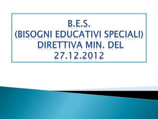 B.E.S. (BISOGNI EDUCATIVI SPECIALI) DIRETTIVA MIN . DEL 27.12.2012