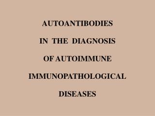 AUTOANTIBODIES IN THE DIAGNOSIS OF AUTOIMMUNE IMMUNOPATHOLOGICAL DISEASES