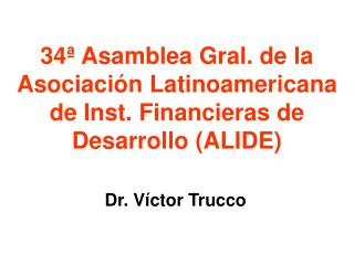 34ª Asamblea Gral. de la Asociación Latinoamericana de Inst. Financieras de Desarrollo (ALIDE)