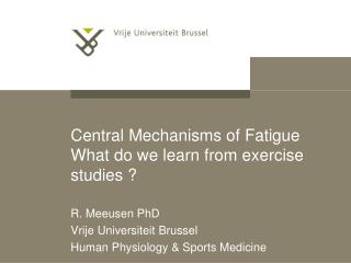 Central Mechanisms of Fatigue What do we learn from exercise studies ?