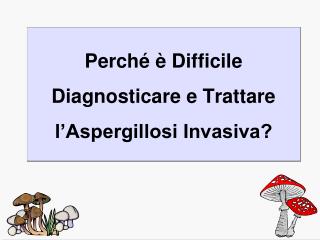 Perché è Difficile Diagnosticare e Trattare l’Aspergillosi Invasiva?