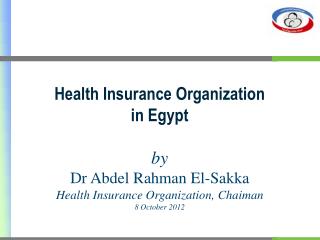 Health Insurance Organization in Egypt by Dr Abdel Rahman El- Sakka