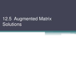 12.5 Augmented Matrix Solutions