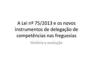 A Lei nº 75/2013 e os novos instrumentos de delegação de competências nas freguesias