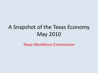 A Snapshot of the Texas Economy May 2010