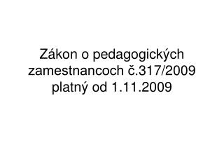 Zákon o pedagogických zamestnancoch č.317/2009 platný od 1.11.2009