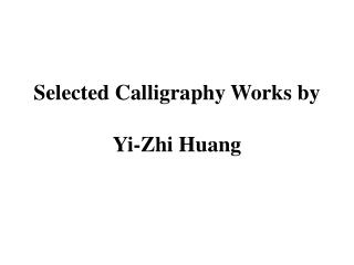 Selected Calligraphy Works by Yi- Zhi Huang