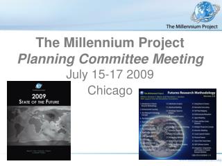 The Millennium Project Planning Committee Meeting July 15-17 2009 Chicago