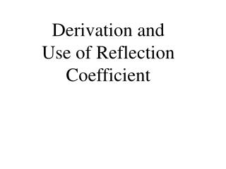 Derivation and Use of Reflection Coefficient