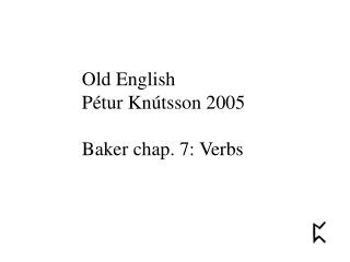 Old English Pétur Knútsson 2005 Baker chap. 7: Verbs