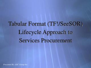 Tabular Format (TF!/SeeSOR) Lifecycle Approach to Services Procurement