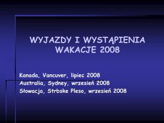 WYJAZDY I WYST Ą PIENIA WAKACJE 2008