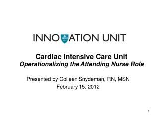 Cardiac Intensive Care Unit Operationalizing the Attending Nurse Role