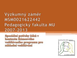 Výzkumný záměr MSM0021622442 Pedagogický fakulta MU 2007-2013