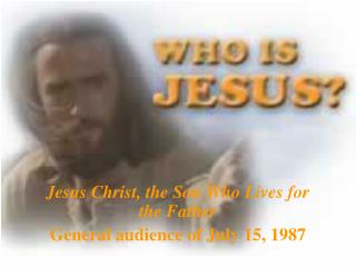 Jesus Christ, the Son Who Lives for the Father General audience of July 15, 1987