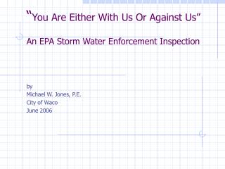 “ You Are Either With Us Or Against Us” An EPA Storm Water Enforcement Inspection