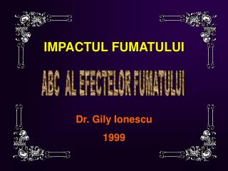 IMPACTUL FUMATULUI Dr. Gily Ionescu 1999
