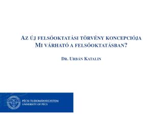 Az új felsőoktatási törvény koncepciója Mi várható a felsőoktatásban? Dr. Urbán Katalin