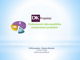 IĮ DK projektai – Donatas Kalvaitis + 370 675 34619 info @videoanalitika.lt