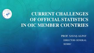 CURRENT CHALLENGES OF OFFICIAL STATISTICS IN OIC MEMBER COUNTRIES